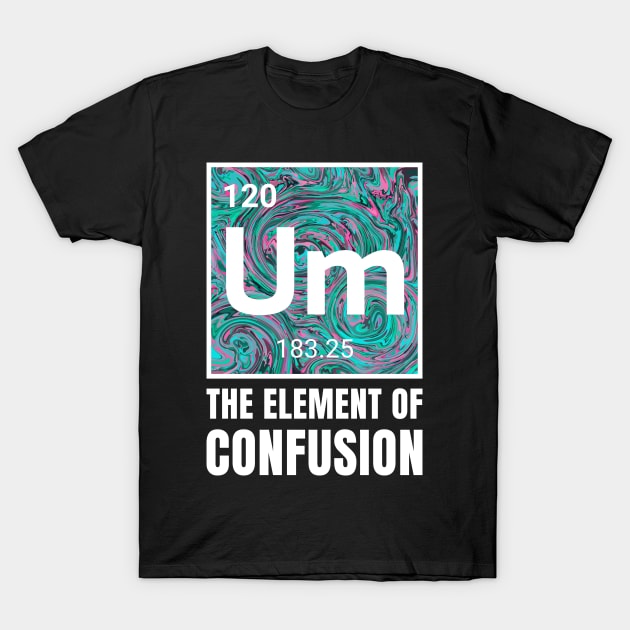 Um - The Element of Confusion T-Shirt by R4Design